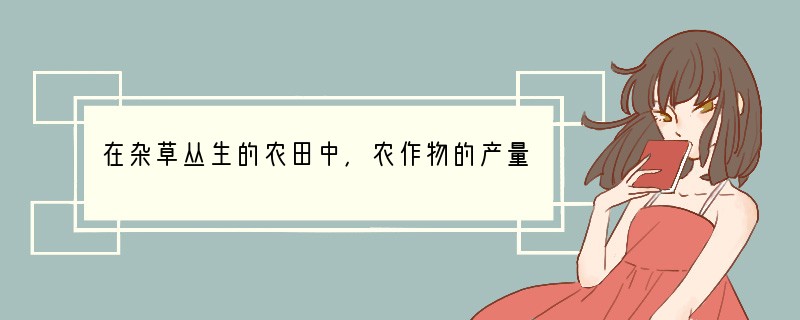 在杂草丛生的农田中，农作物的产量较底，引起这种现象的主要环境因素是（　　）A．生物因